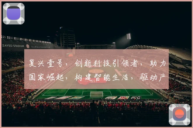 复兴壹号，创新科技引领者，助力国家崛起，构建智能生活，驱动产业变革。
